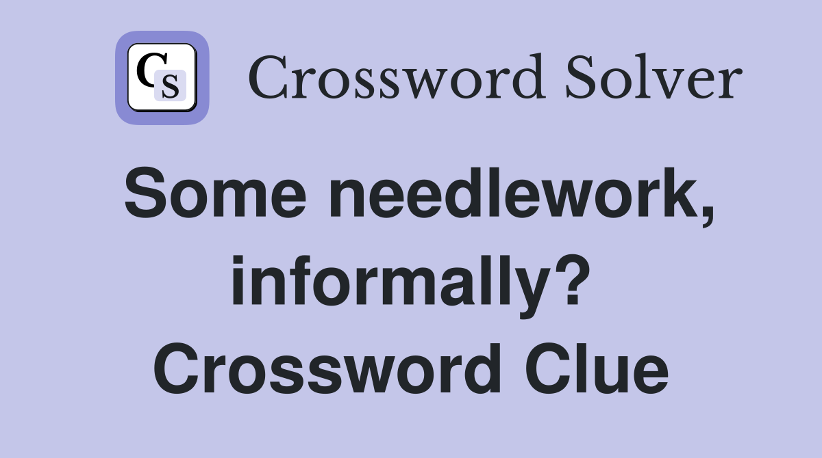 Some needlework, informally? Crossword Clue Answers Crossword Solver